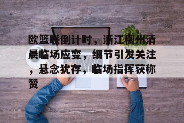 欧篮联倒计时，浙江稠州清晨临场应变，细节引发关注，悬念犹存，临场指挥获称赞的简单介绍